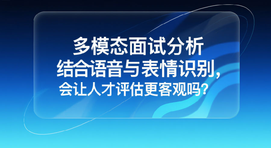多模态面试分析结合语音与表情识别，会让人才评估更客观吗？.png