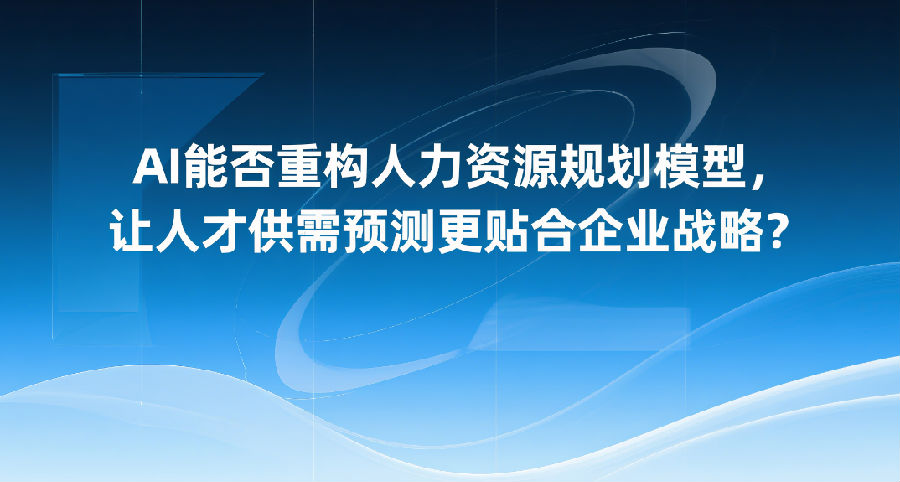 1.AI能否重构人力资源规划模型，让人才供需预测更贴合企业战略？.png