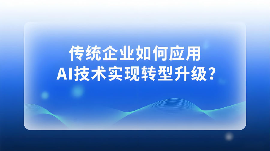 传统企业如何应用AI技术实现转型升级？.jpeg