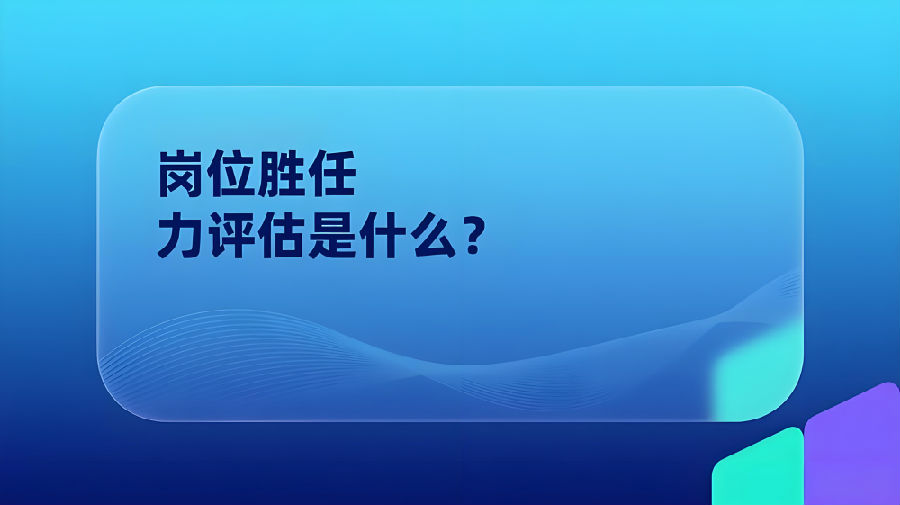 岗位胜任力评估是什么?.jpeg 岗位胜任力评估是什么?.jpeg