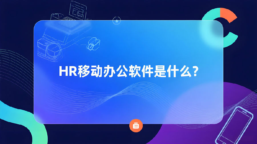 HR移动办公软件是什么?.jpeg HR移动办公软件是什么?.jpeg