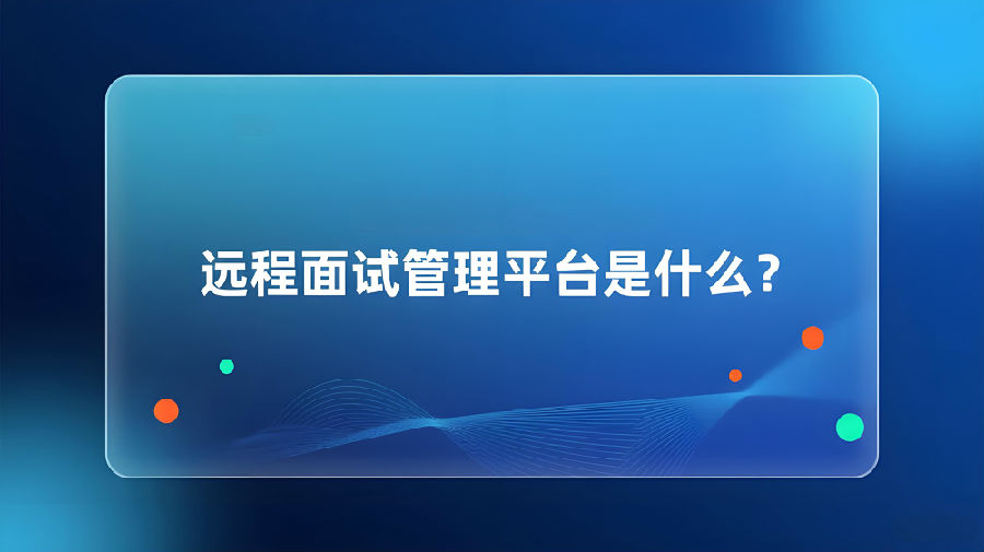 远程面试管理平台是什么？.jpeg