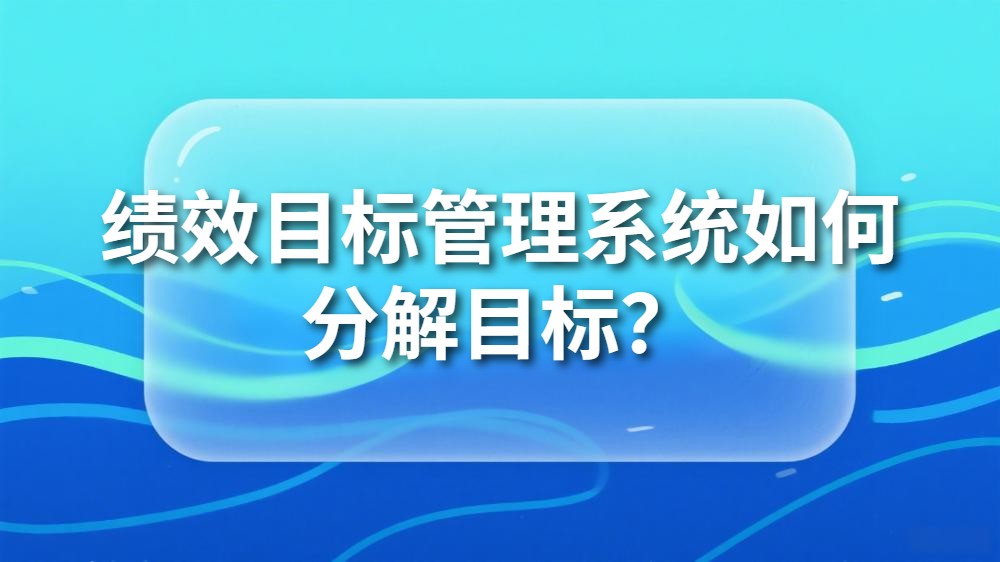 绩效目标管理系统如何精准拆解目标