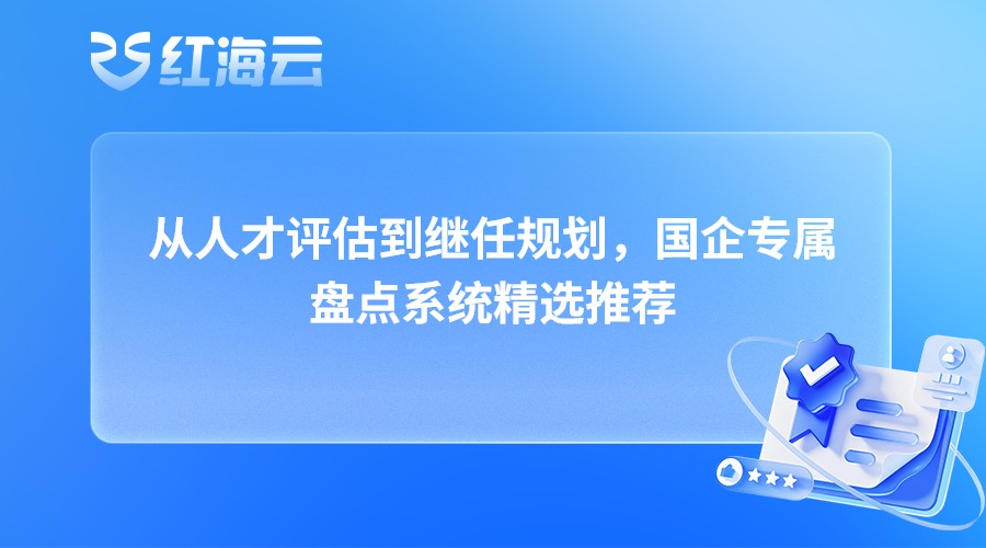 从人才评估到继任规划，国企专属盘点系统精选推荐