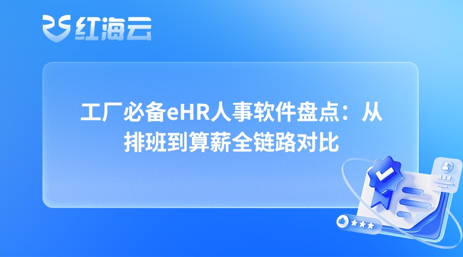 工厂必备eHR人事软件盘点：从排班到算薪全链路对比