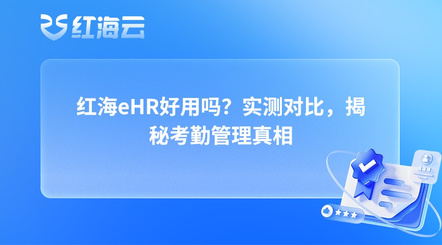红海eHR好用吗？实测对比，揭秘考勤管理真相