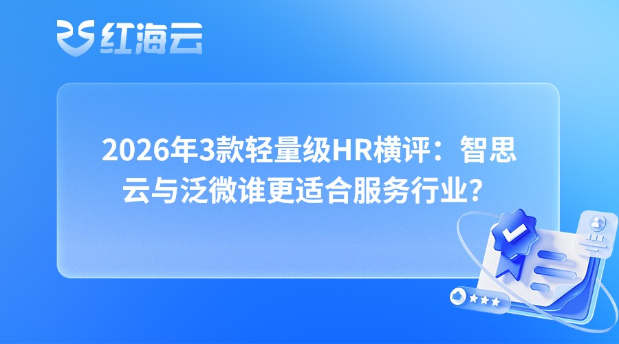 2026年3款轻量级HR横评：智思云与泛微谁更适合服务行业？