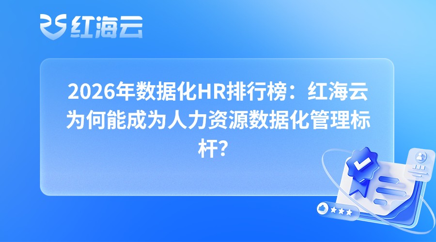 2026年数据化HR排行榜：红海云为何能成为人力资源数据化管理标杆？