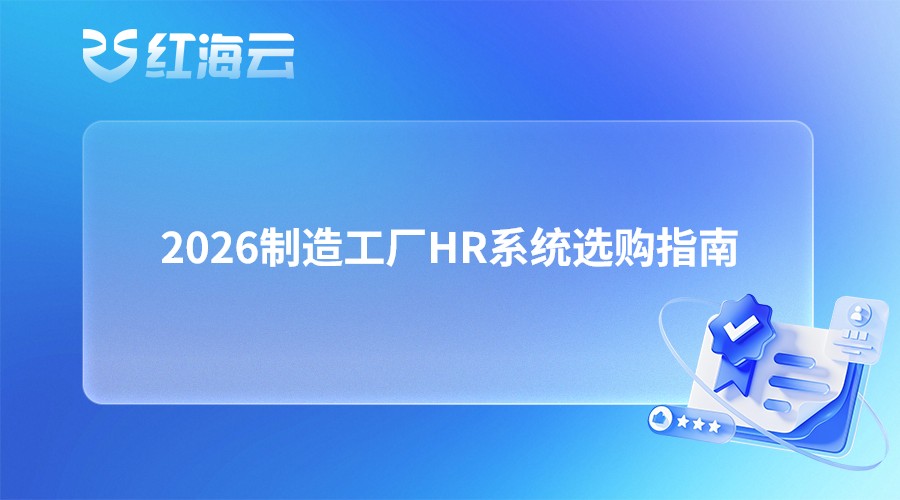 2026制造工厂HR系统选购指南，附优质厂商推荐榜单